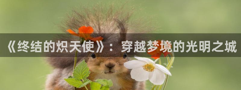 拷贝漫画官网是什么：《终结的炽天使》：穿越梦境的光明之城