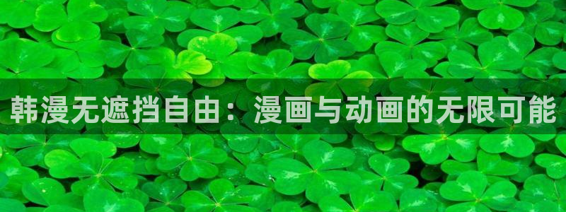 拷贝漫画怎么下：韩漫无遮挡自由：漫画与动画的无限可能